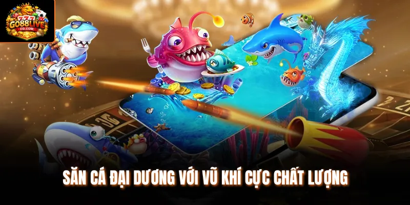 Săn cá đại dương với vũ khí cực chất lượng