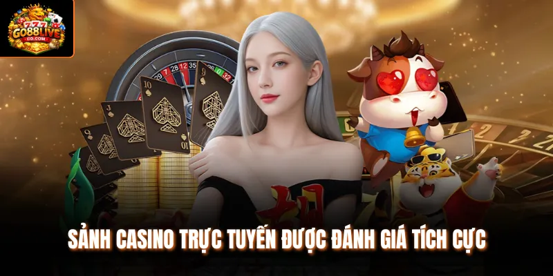 Sảnh casino trực tuyến được đánh giá tích cực