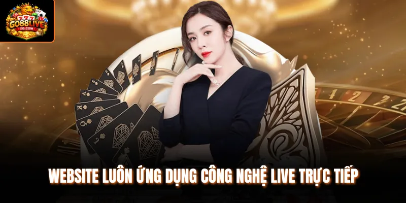 Website luôn ứng dụng công nghệ live trực tiếp