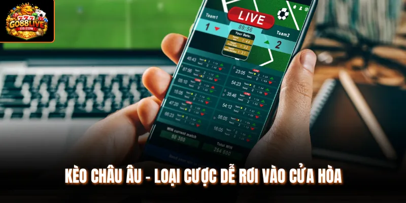 Kèo Châu Âu - Loại cược dễ rơi vào cửa hòa