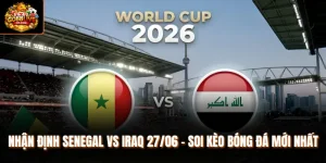 Nhận Định Senegal vs Iraq 27/06 - Soi Kèo Bóng Đá Mới Nhất