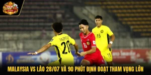 Malaysia Vs Lào 28/07 Và 90 Phút Định Đoạt Tham Vọng Lớn